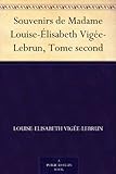 Souvenirs de Madame Louise-Élisabeth Vigée-Lebrun, Tome second (French Edition) by 
