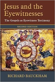 Jesus and the Eyewitnesses: The Gospels as Eyewitness Testimony, by Richard Bauckham Jesus and the Eyewitnesses: The Gospels as Eyewitness Testimony, by Richard Bauckham