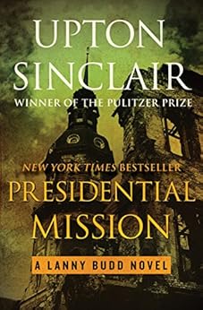 Presidential Mission The Lanny Budd Novels Book 8 Kindle Edition By Upton Sinclair