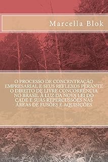 Livro O Processo De Concentração Empresarial E Seus Reflexos Perante O Direito de Livre Concorrência no Brasil à Luz da Nova Lei Do Cade E Suas Repercussões Nas Áreas De Fusões E Aquisições