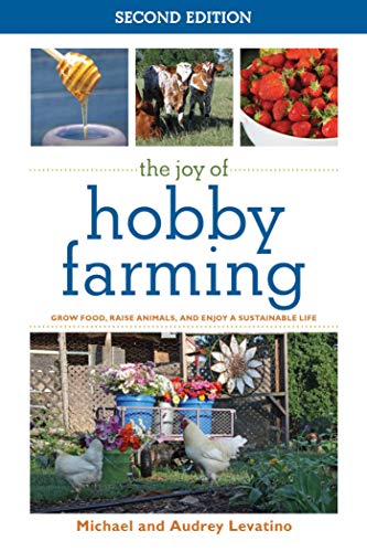 The Joy of Hobby Farming: Grow Food, Raise Animals, and Enjoy a Sustainable Life (Joy of Series) by Audrey Levatino, Michael Levatino