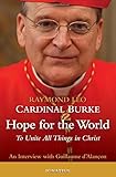 Hope for the World: To Unite All Things in Christ by Raymond Leo Cardinal Burke, Guillaume d'Alançon