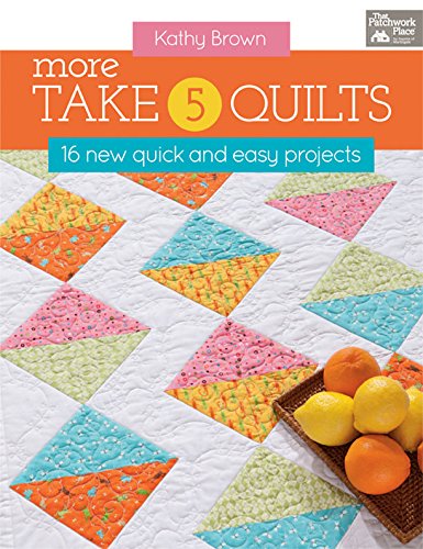 More Take 5 Quilts: 16 New Quick and Easy Projects by Kathy Brown
