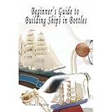 Beginners Guide to Building Ships in Bottles