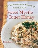 Sweet Myrtle and Bitter Honey: The Mediterranean Flavors of Sardinia Sweet Myrtle and Bitter Honey: The Mediterranean Flavors of Sardinia