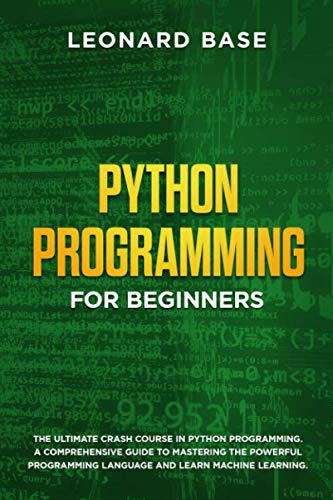 Python Programming for Beginners: The Ultimate Crash Course in Python Programming. A Comprehensive G by Leonard Base