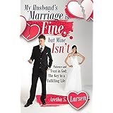 My Husband’S Marriage Is Fine, but Mine Isn’T: Patience and Trust in God: the Key to a Fulfilling Life