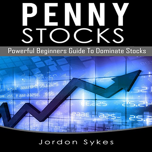Penny Stocks: Powerful Beginners Guide to Dominate Stocks Penny Stocks: Powerful Beginners Guide to Dominate Stocks