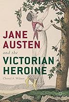 Jane Austen and the Victorian Heroine Jane Austen and the Victorian Heroine