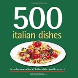 500 Italian Dishes: The Only Compendium of Italian Dishes You'll Ever Need (500 Series) (500 Series 500 Italian Dishes: The Only Compendium of Italian Dishes You'll Ever Need (500 Series) (500 Series