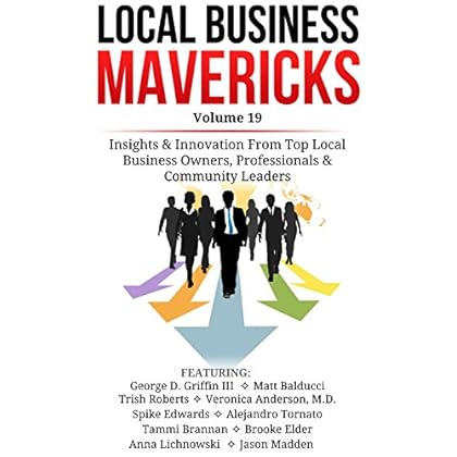 Local Business Mavericks - Volume 19: Insights & Innovation From Top Local Business Owners, Professionals & Community Leaders Local Business Mavericks - Volume 19: Insights & Innovation From Top Local Business Owners, Professionals & Community Leaders