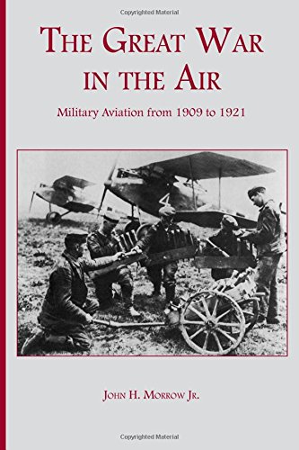 The Great War in the Air: Military Aviation from 1909 to 1921 by John H. Morrow Jr.