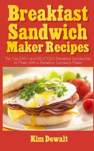 Breakfast Sandwich Maker Recipes: The Top EASY and DELICIOUS Breakfast Sandwiches to Make With a Breakfast Sandwich Maker Paperback โ December 15, 2013