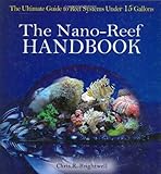 The Nano-Reef Handbook: The Ultimate Guide to Reef Systems Under 15 Gallons