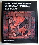 Henry Chapman Mercer and the Moravian Pottery and Tile Works by 