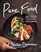 Pure Food: A Chef's Handbook for Eating Clean, with Healthy, Delicious Recipes by Kurt  Beecher Dammeier