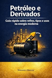 Livro Petróleo e Derivados: Guia rápido sobre refino, tipos e usos na energia moderna