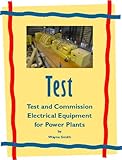 Test and Commission Electrical Equipment for Power Plants (Electrical Power Plant Maintenance Book 1)