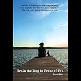 Train the Dog in Front of You Train the Dog in Front of You
