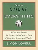 How to Cheat at Everything: A Con Man Reveals the Secrets of the Esoteric Trade of Cheating, Scams, and Hustles