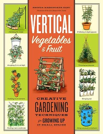 Vertical Vegetables & Fruit: Creative Gardening Techniques for ...
