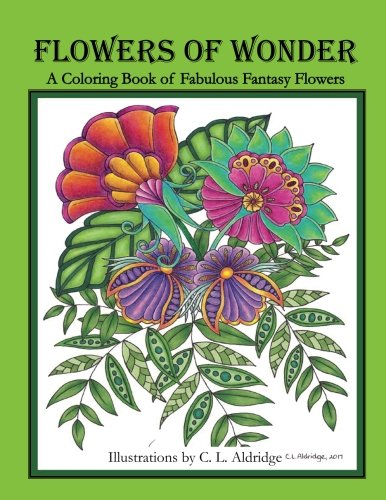 Flowers of Wonder: A Coloring Book of Fabulous Fantasy Flowers by C L Aldridge
