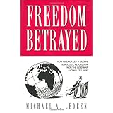 Freedom Betrayed: How America led a Global Democratic Revolution, Won the Cold War and Walked Away