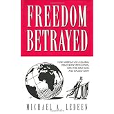 Freedom Betrayed: How America led a Global Democratic Revolution, Won the Cold War and Walked Away