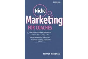 Niche Marketing for Coaches: A Practical Handbook for Building a Life Coaching, Executive Coaching or Business Coaching Practice