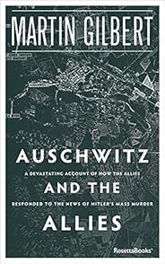Auschwitz and the Allies: A Devastating Account of How the Allies Responded to the News of Hitler's Mass M