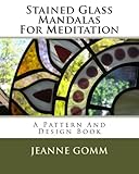Stained Glass Mandalas For Meditation: A Pattern And Design Book by Jeanne Gomm