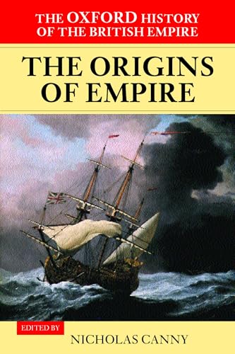 The Oxford History of the British Empire: Volume I: The Origins of Empire: British Overseas Enterprise to the Close of the Seventeenth Century