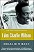 I Am Charlie Wilson by Charlie Wilson