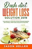 Dash Diet Weight Loss Solution 2019: The Weight Loss Solution for Beginners with Meal Prep and Exqui by Jason Heller