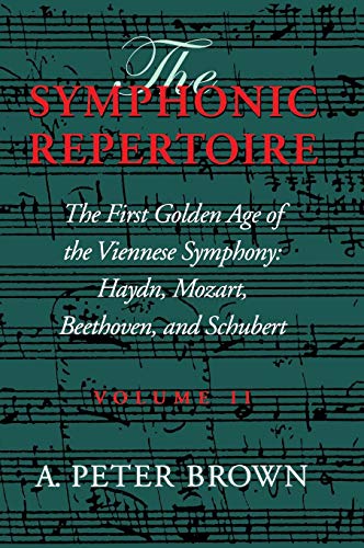 The Symphonic Repertoire, Vol. 2: The First Golden Age of the Viennese Symphony: Haydn, Mozart, Beethoven, and Schubert (Volume II) by A. Peter Brown
