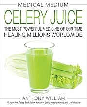 Medical Medium Celery Juice: The Most Powerful Medicine of Our Time Healing Millions Worldwide