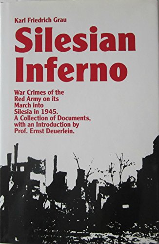 Silesian Inferno: War Crimes of the Red Army on Its March into Silesia in 1945 : A Collection of Doc by Karl Friedrich Grau