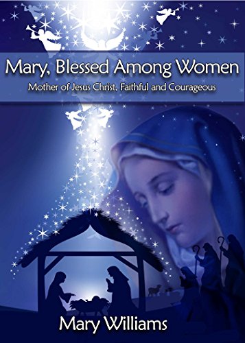 Mary Blessed Among Women Mother Of Jesus Christ Faithful And Courageous Women Of Faith Series New Testament Book 2 - 