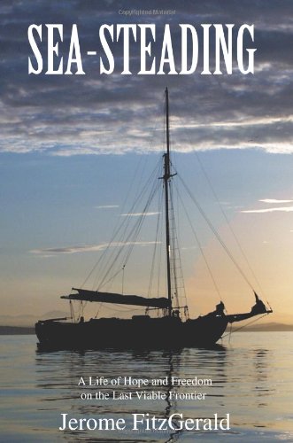 Sea-Steading: A Life of Hope and Freedom on the Last Viable Frontier