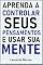 Livro Aprenda a Controlar seus Pensamentos e Usar sua Mente