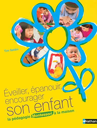 Eveiller, épanouir, encourager son enfant : La pédagogie Montessori à la maison