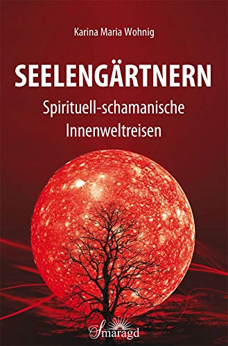 Seelengartnern Spirituell Schamanische Innenweltreisen Karina Maria Wohnig Amazon De Bucher