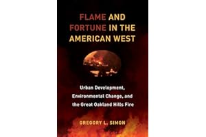 Flame and Fortune in the American West: Urban Development, Environmental Change, and the Great Oakland Hills Fire (Critical Environments: Nature, Science, and Politics) (Volume 1)