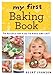 My First Baking Book: 50 recipes for kids to make and eat! by Becky Johnson