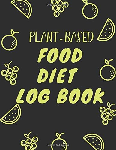 Plant-Based Food Log Book: Logbook to plan and record your plant based diets, meals and cooking. Easy Breakfast, Lunch and Dinner Meal Planner For Vegetarians.