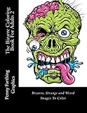 The Bizarre Coloring Book For Adults 2: Bizarre, Strange and Weird Images To Color