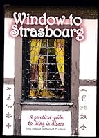 Window to Strasbourg - A Practical Guide to Living in Alsace 2953200800 Book Cover