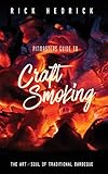 Pitmasters Guide to Craft Smoking: The Art and Soul of Traditional Barbeque by Rick Hedrick