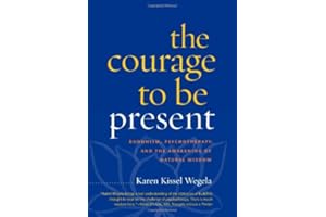 The Courage to Be Present: Buddhism, Psychotherapy, and the Awakening of Natural Wisdom