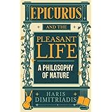 EPICURUS and THE PLEASANT LIFE: A Philosophy of Nature